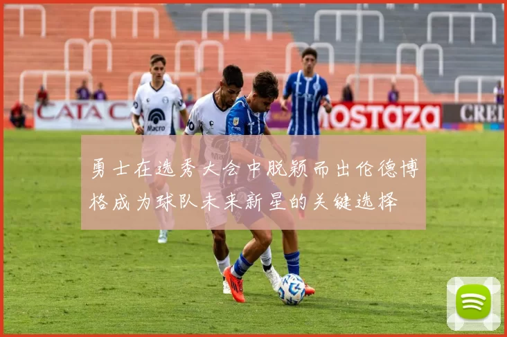 勇士在选秀大会中脱颖而出伦德博格成为球队未来新星的关键选择